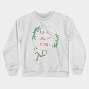 Ask Me About My Plants T-shirt Crewneck Sweatshirt